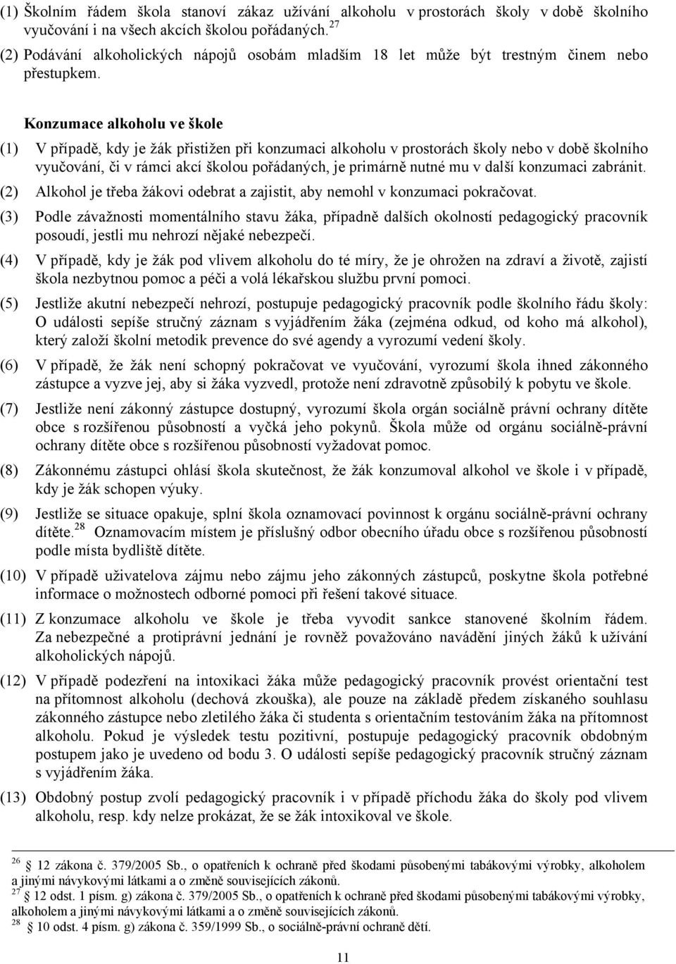 Konzumace alkoholu ve škole (1) V případě, kdy je žák přistižen při konzumaci alkoholu v prostorách školy nebo v době školního vyučování, či v rámci akcí školou pořádaných, je primárně nutné mu v
