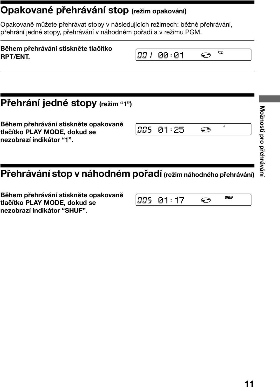 Přehrání jedné stopy (režim 1 ) Během přehrávání stiskněte opakovaně tlačítko PLAY MODE, dokud se nezobrazí indikátor 1.