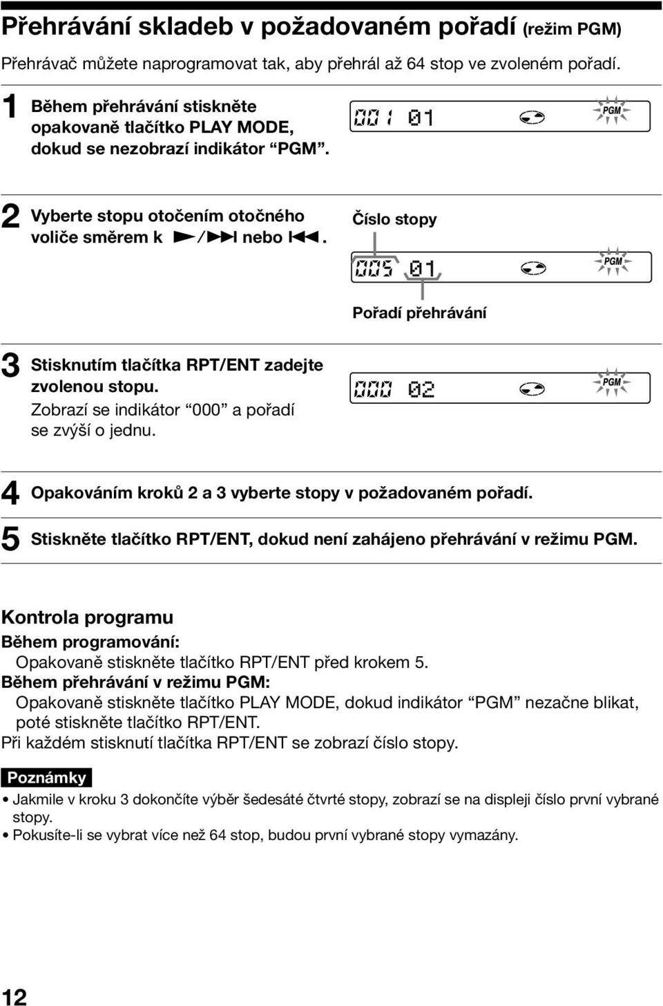 . Číslo stopy Pořadí přehrávání 3 Stisknutím tlačítka RPT/ENT zadejte zvolenou stopu. Zobrazí se indikátor 000 a pořadí se zvýší o jednu. 4 5 Opakováním kroků 2 a 3 vyberte stopy v požadovaném pořadí.