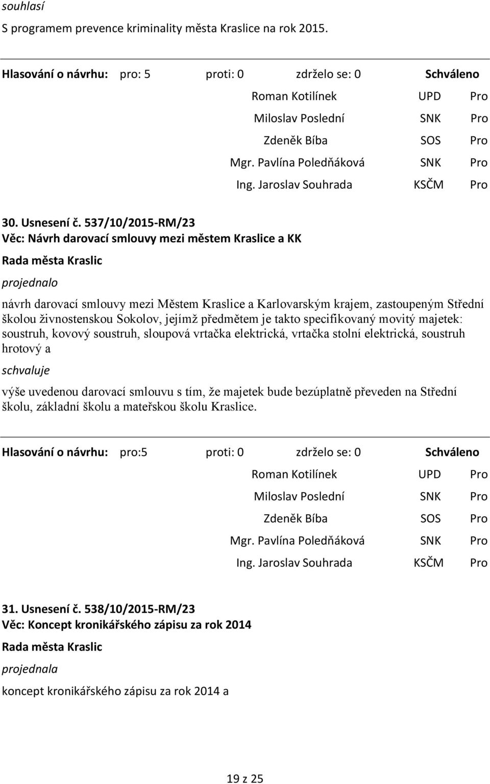 Sokolov, jejímž předmětem je takto specifikovaný movitý majetek: soustruh, kovový soustruh, sloupová vrtačka elektrická, vrtačka stolní elektrická, soustruh hrotový a schvaluje výše uvedenou