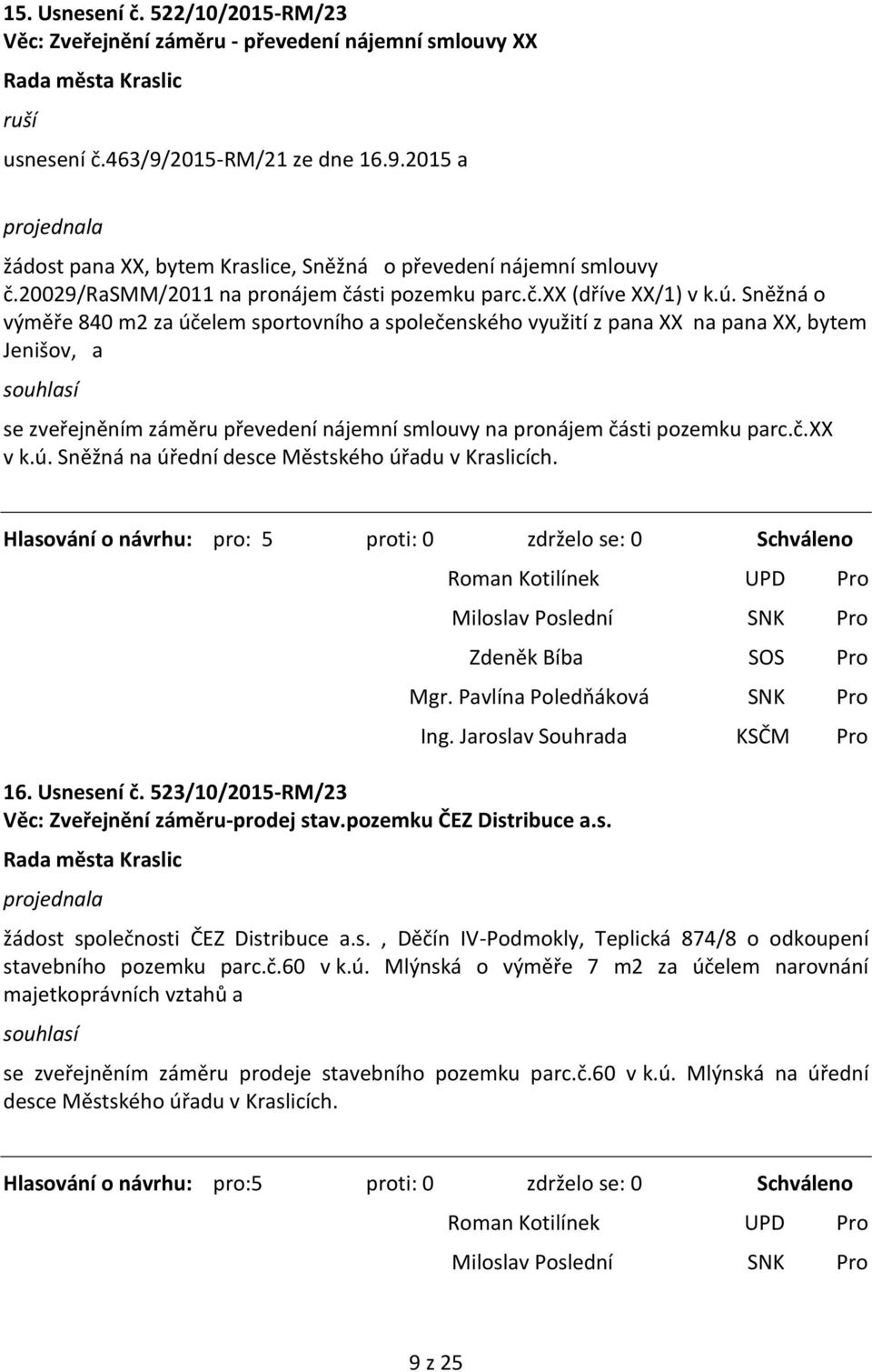 Sněžná o výměře 840 m2 za účelem sportovního a společenského využití z pana XX na pana XX, bytem Jenišov, a se zveřejněním záměru převedení nájemní smlouvy na pronájem části pozemku parc.č.xx v k.ú. Sněžná na úřední desce Městského úřadu v Kraslicích.