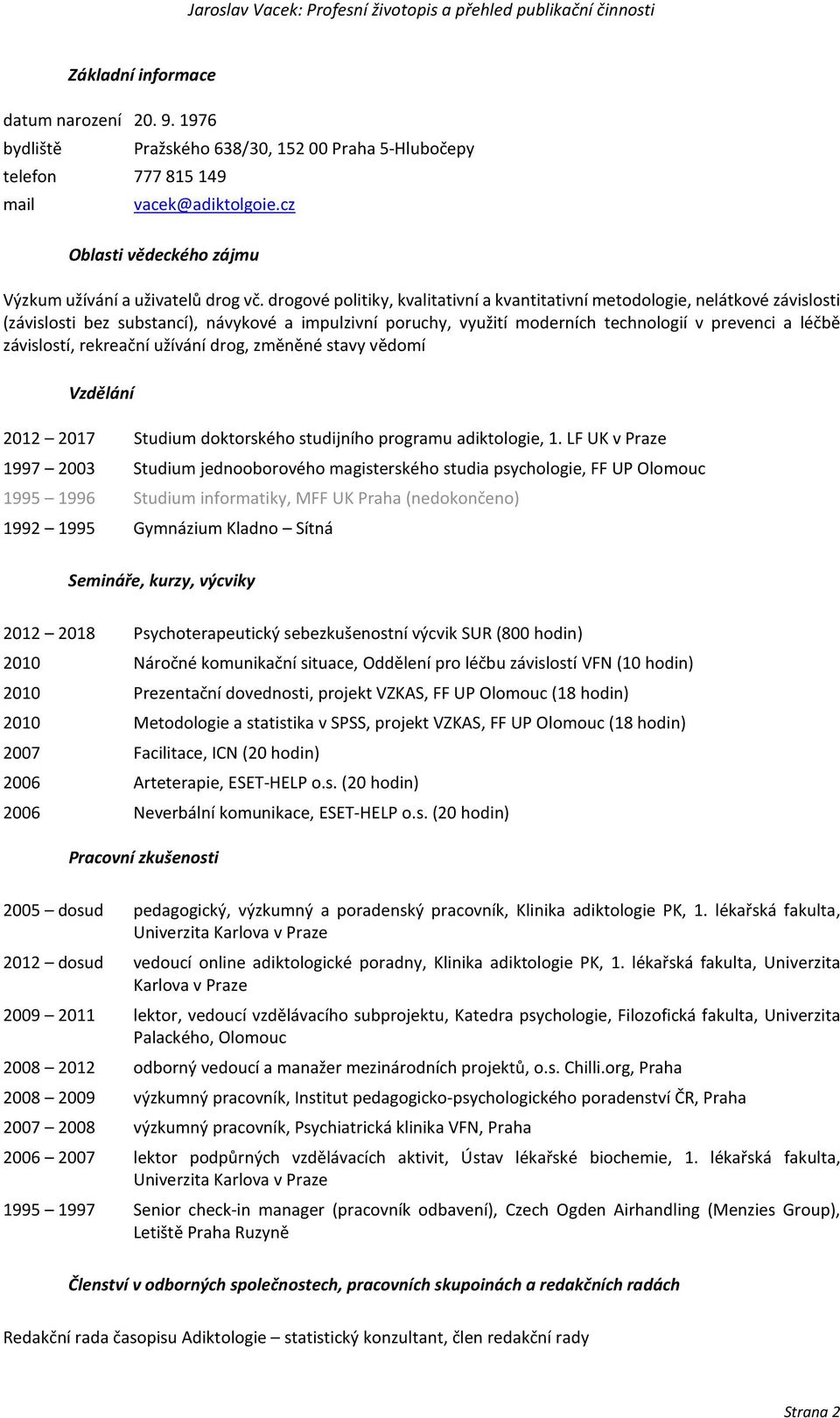 drogové politiky, kvalitativní a kvantitativní metodologie, nelátkové závislosti (závislosti bez substancí), návykové a impulzivní poruchy, využití moderních technologií v prevenci a léčbě