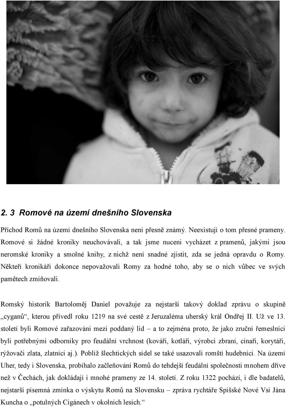 Někteří kronikáři dokonce nepovažovali Romy za hodné toho, aby se o nich vůbec ve svých pamětech zmiňovali.