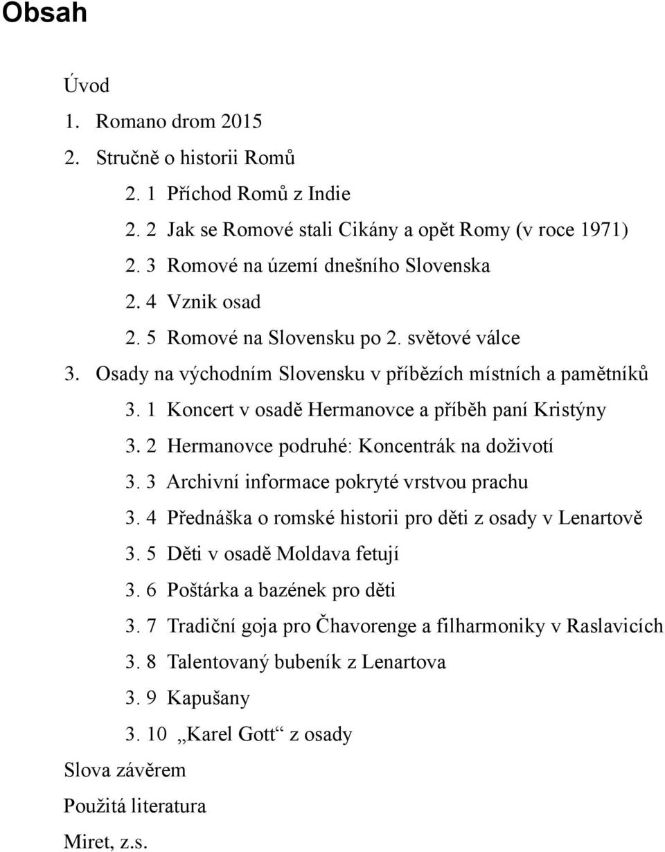 2 Hermanovce podruhé: Koncentrák na doživotí 3. 3 Archivní informace pokryté vrstvou prachu 3. 4 Přednáška o romské historii pro děti z osady v Lenartově 3. 5 Děti v osadě Moldava fetují 3.