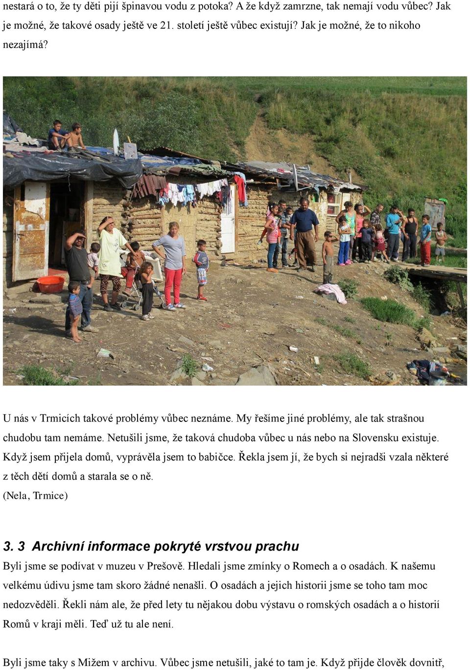 Netušili jsme, že taková chudoba vůbec u nás nebo na Slovensku existuje. Když jsem přijela domů, vyprávěla jsem to babičce.