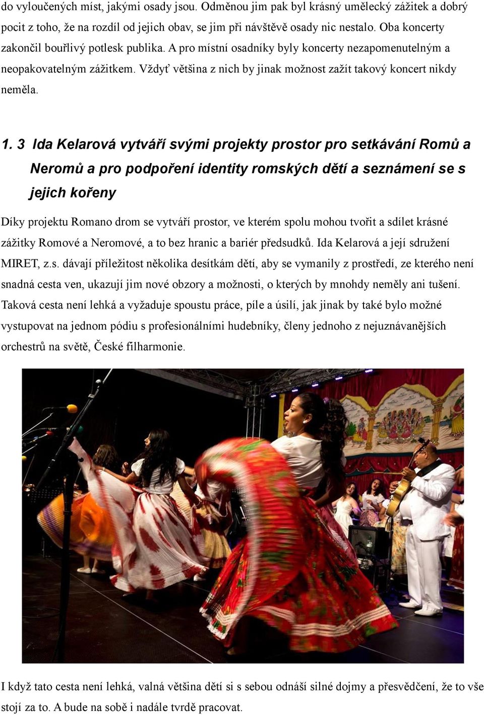 Vždyť většina z nich by jinak možnost zažít takový koncert nikdy neměla. 1.