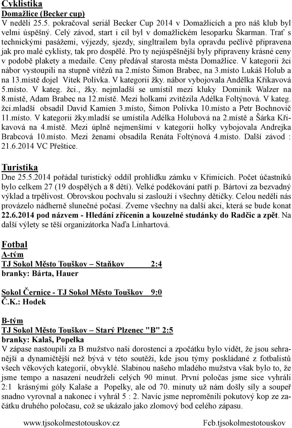 Pro ty nejúspěšnější byly připraveny krásné ceny v podobě plakety a medaile. Ceny předával starosta města Domažlice. V kategorii žci nábor vystoupili na stupně vítězů na 2.místo Šimon Brabec, na 3.