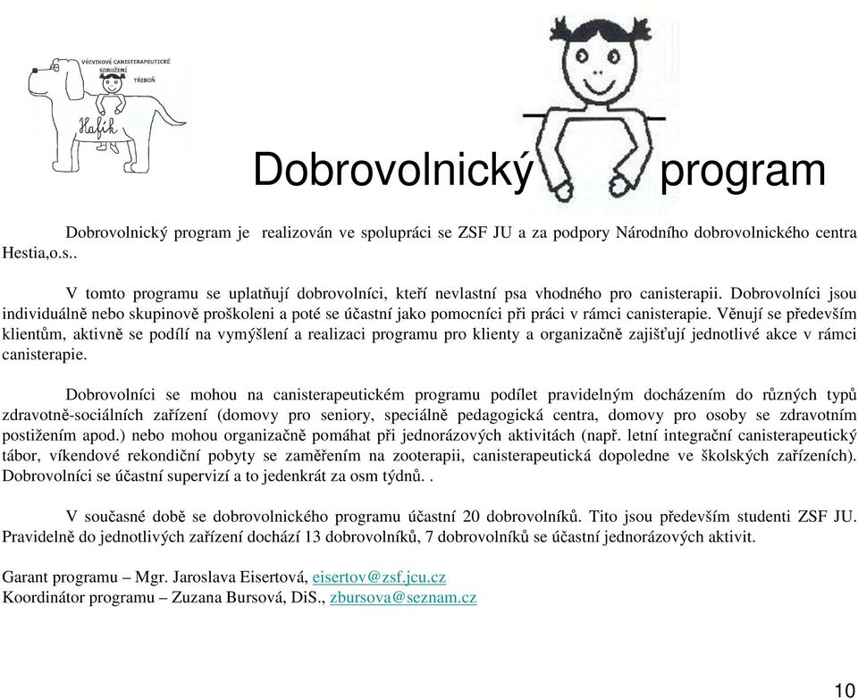 Věnují se především klientům, aktivně se podílí na vymýšlení a realizaci programu pro klienty a organizačně zajišťují jednotlivé akce v rámci canisterapie.