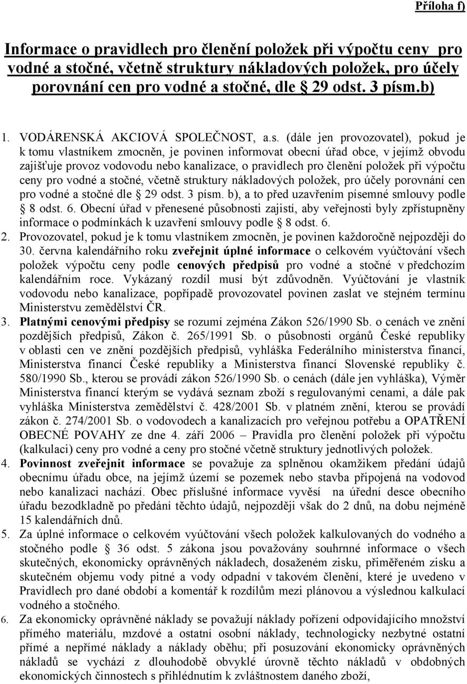 (dále jen provozovatel), pokud je k tomu vlastníkem zmocněn, je povinen informovat obecní úřad obce, v jejímž obvodu zajišťuje provoz vodovodu nebo kanalizace, o pravidlech pro členění položek při