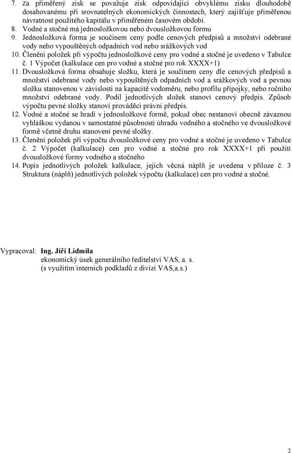 Jednosložková forma je součinem ceny podle cenových předpisů a množství odebrané vody nebo vypouštěných odpadních vod nebo srážkových vod 10.