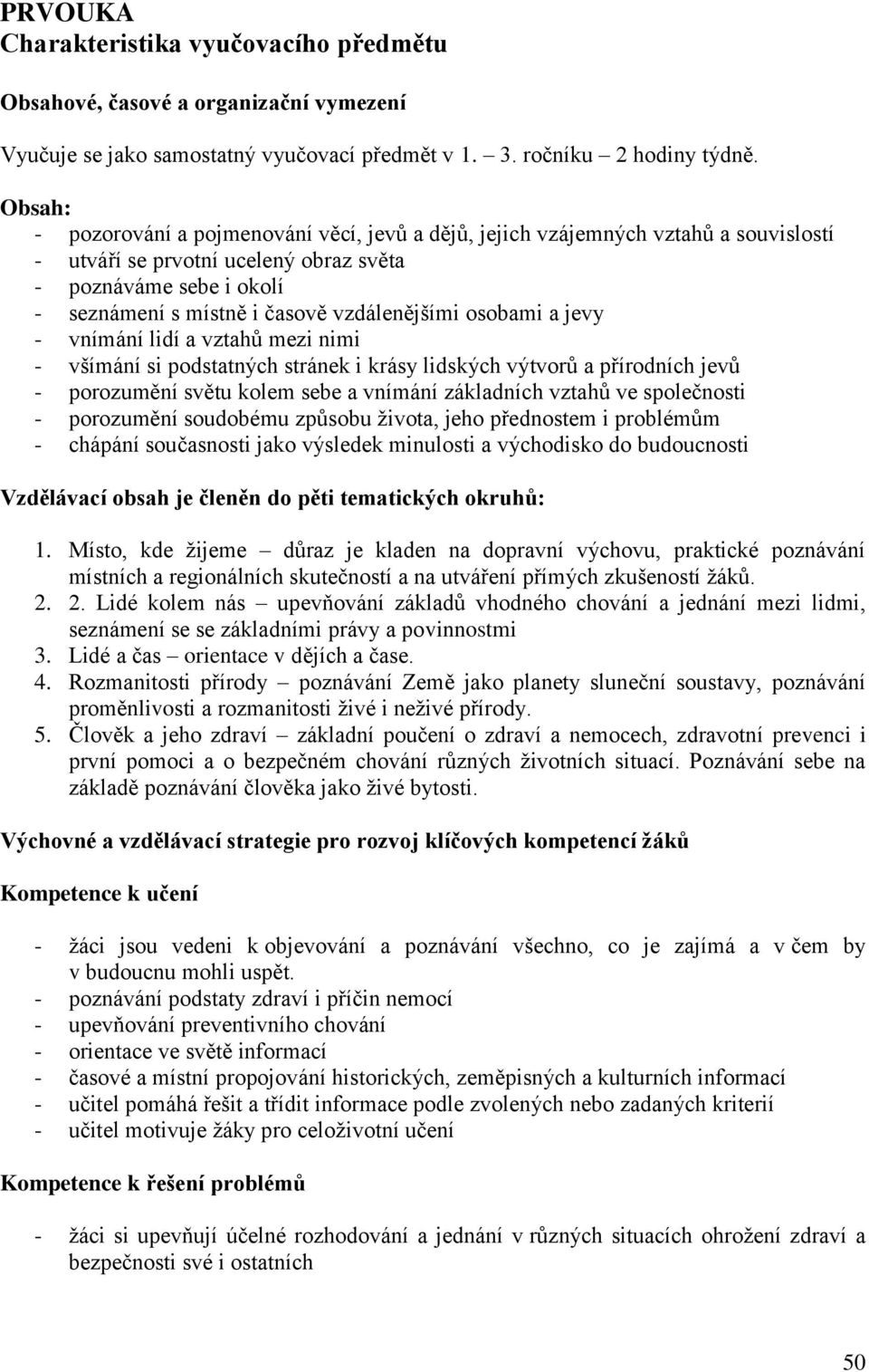 vzdálenějšími osobami a jevy - vnímání lidí a vztahů mezi nimi - všímání si podstatných stránek i krásy lidských výtvorů a přírodních jevů - porozumění světu kolem sebe a vnímání základních vztahů ve