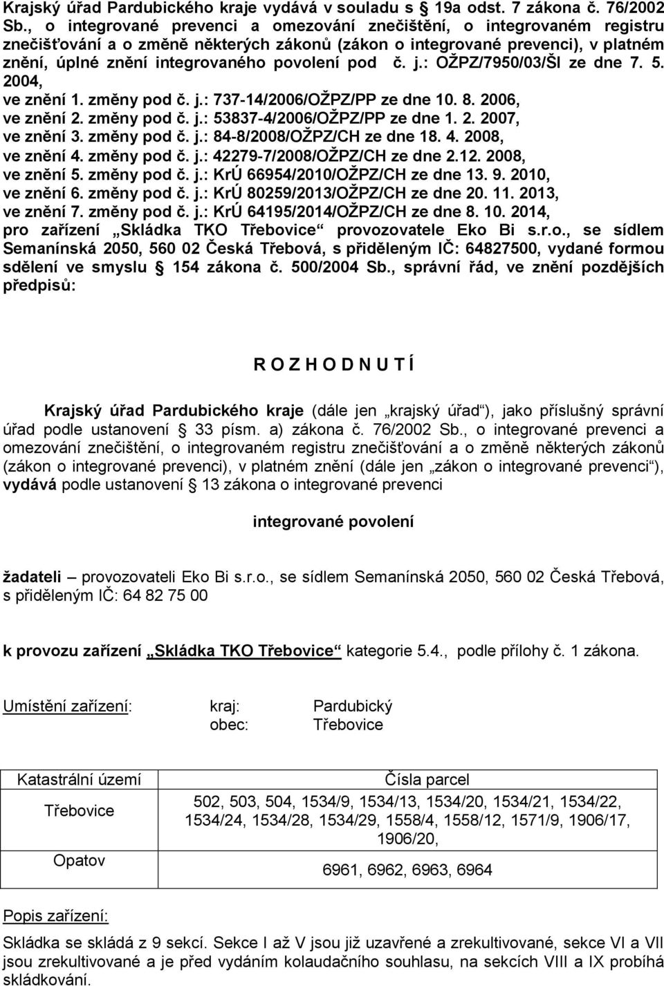 pod č. j.: OŽPZ/7950/03/ŠI ze dne 7. 5. 2004, ve znění 1. změny pod č. j.: 737-14/2006/OŽPZ/PP ze dne 10. 8. 2006, ve znění 2. změny pod č. j.: 53837-4/2006/OŽPZ/PP ze dne 1. 2. 2007, ve znění 3.