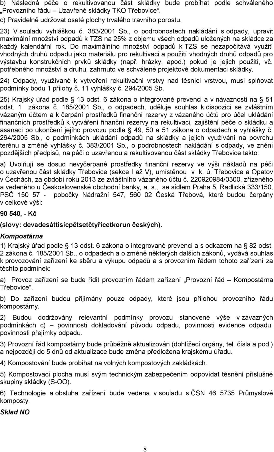 Do maximálního množství odpadů k TZS se nezapočítává využití vhodných druhů odpadu jako materiálu pro rekultivaci a použití vhodných druhů odpadů pro výstavbu konstrukčních prvků skládky (např.