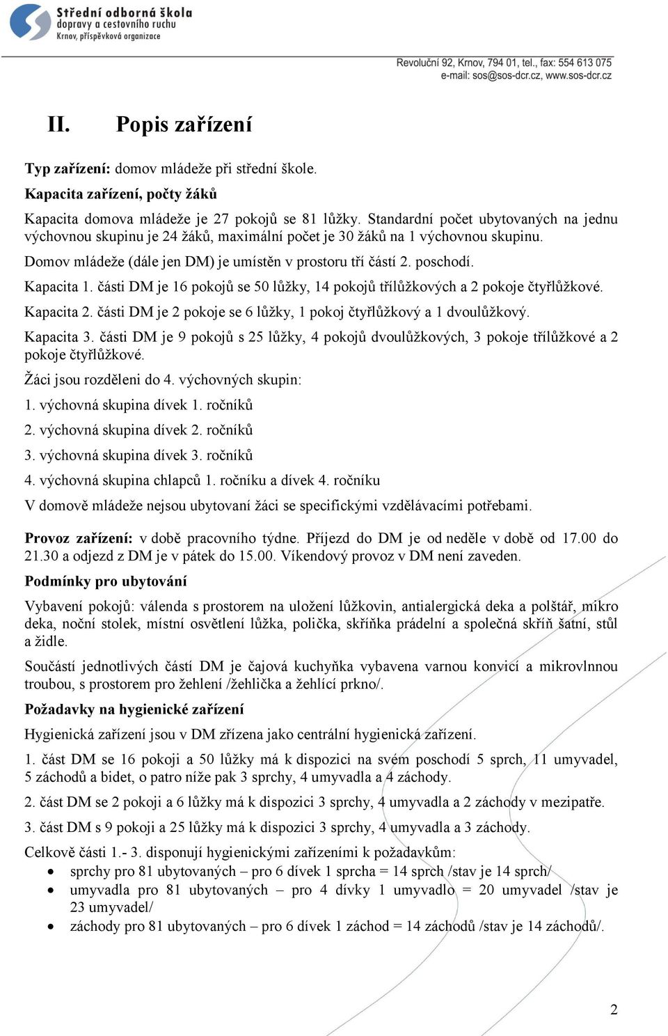 Kapacita 1. části DM je 16 pokojů se 50 lůžky, 14 pokojů třílůžkových a 2 pokoje čtyřlůžkové. Kapacita 2. části DM je 2 pokoje se 6 lůžky, 1 pokoj čtyřlůžkový a 1 dvoulůžkový. Kapacita 3.