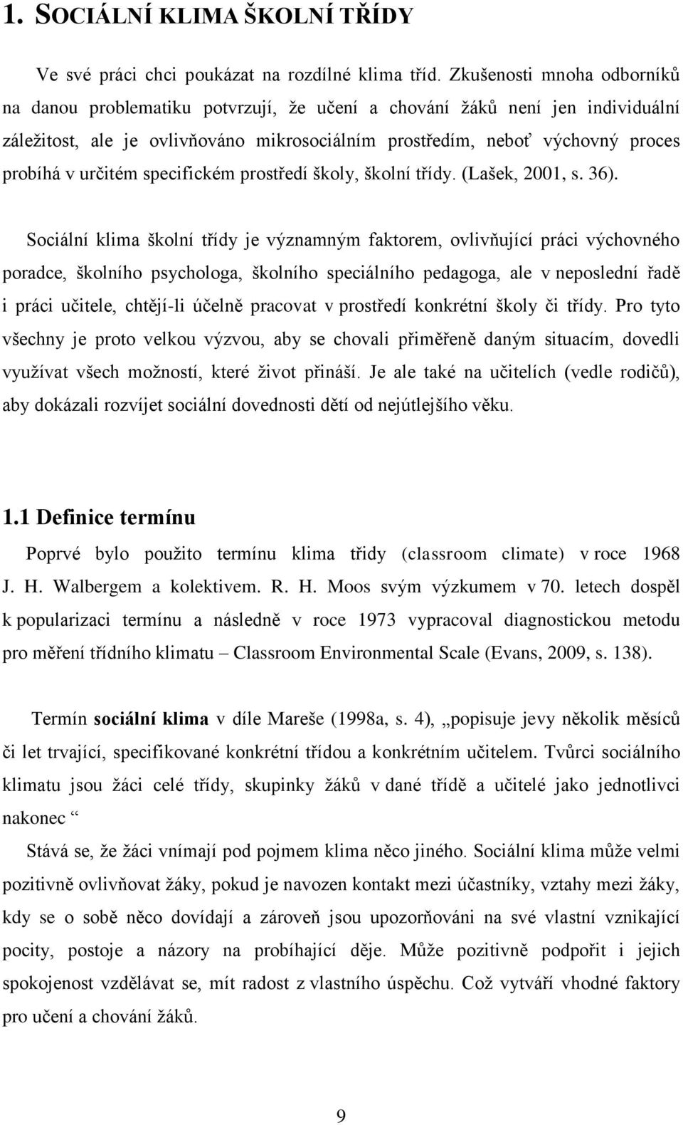 určitém specifickém prostředí školy, školní třídy. (Lašek, 2001, s. 36).