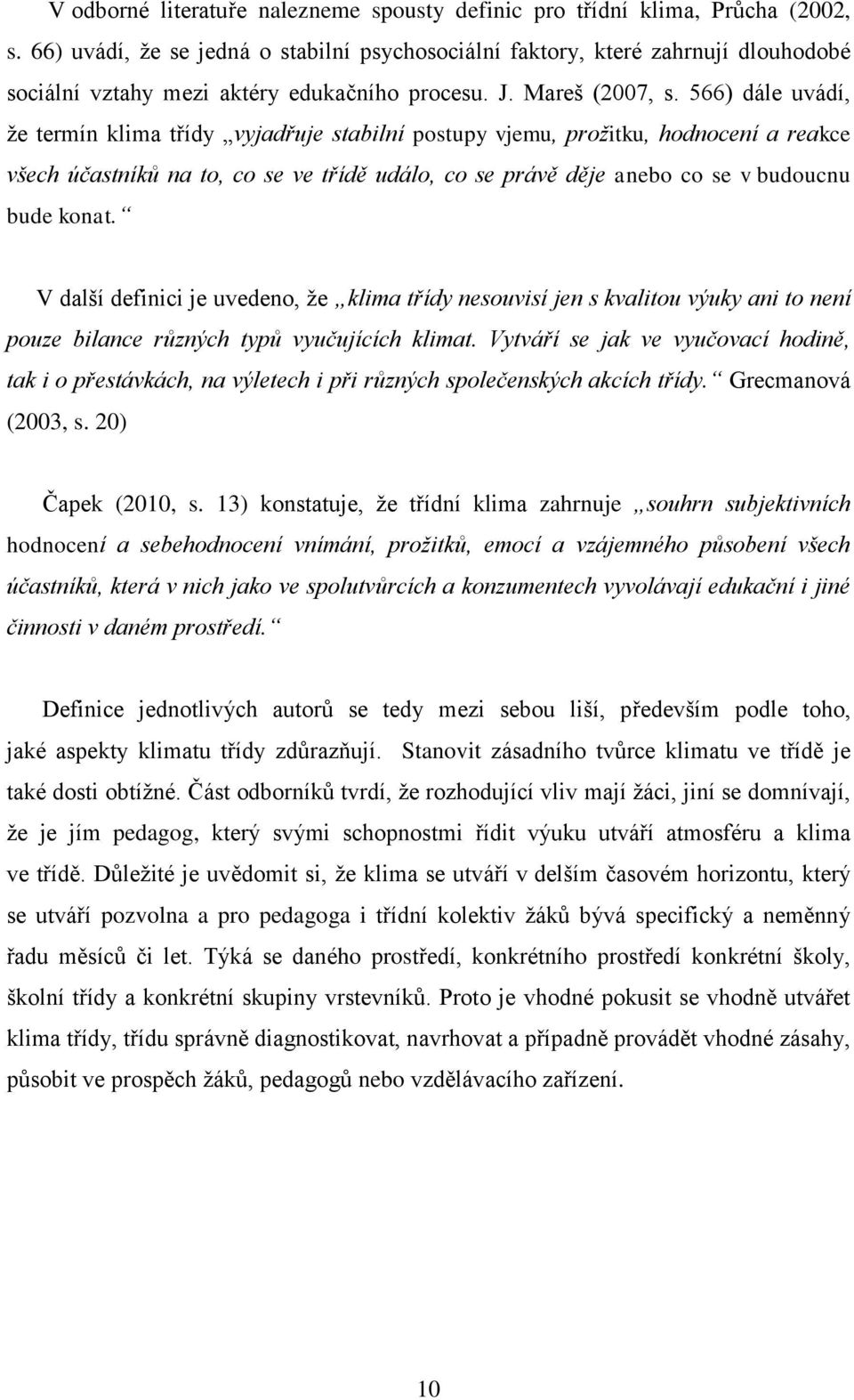 566) dále uvádí, že termín klima třídy vyjadřuje stabilní postupy vjemu, prožitku, hodnocení a reakce všech účastníků na to, co se ve třídě událo, co se právě děje anebo co se v budoucnu bude konat.