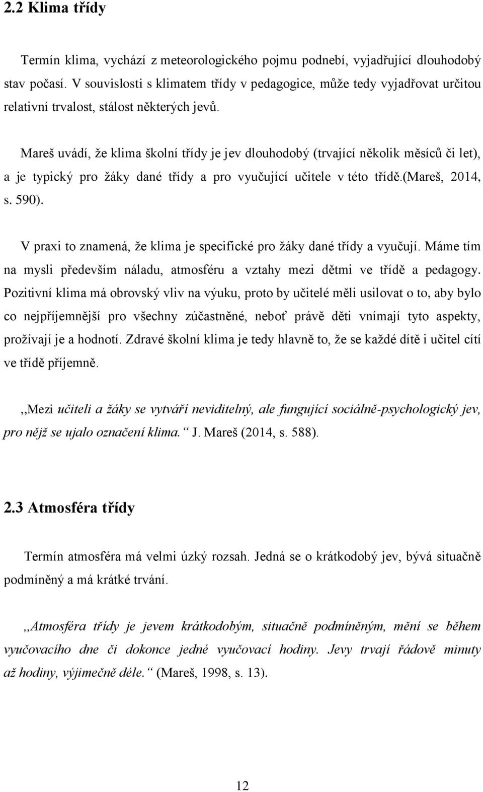 Mareš uvádí, že klima školní třídy je jev dlouhodobý (trvající několik měsíců či let), a je typický pro žáky dané třídy a pro vyučující učitele v této třídě.(mareš, 2014, s. 590).