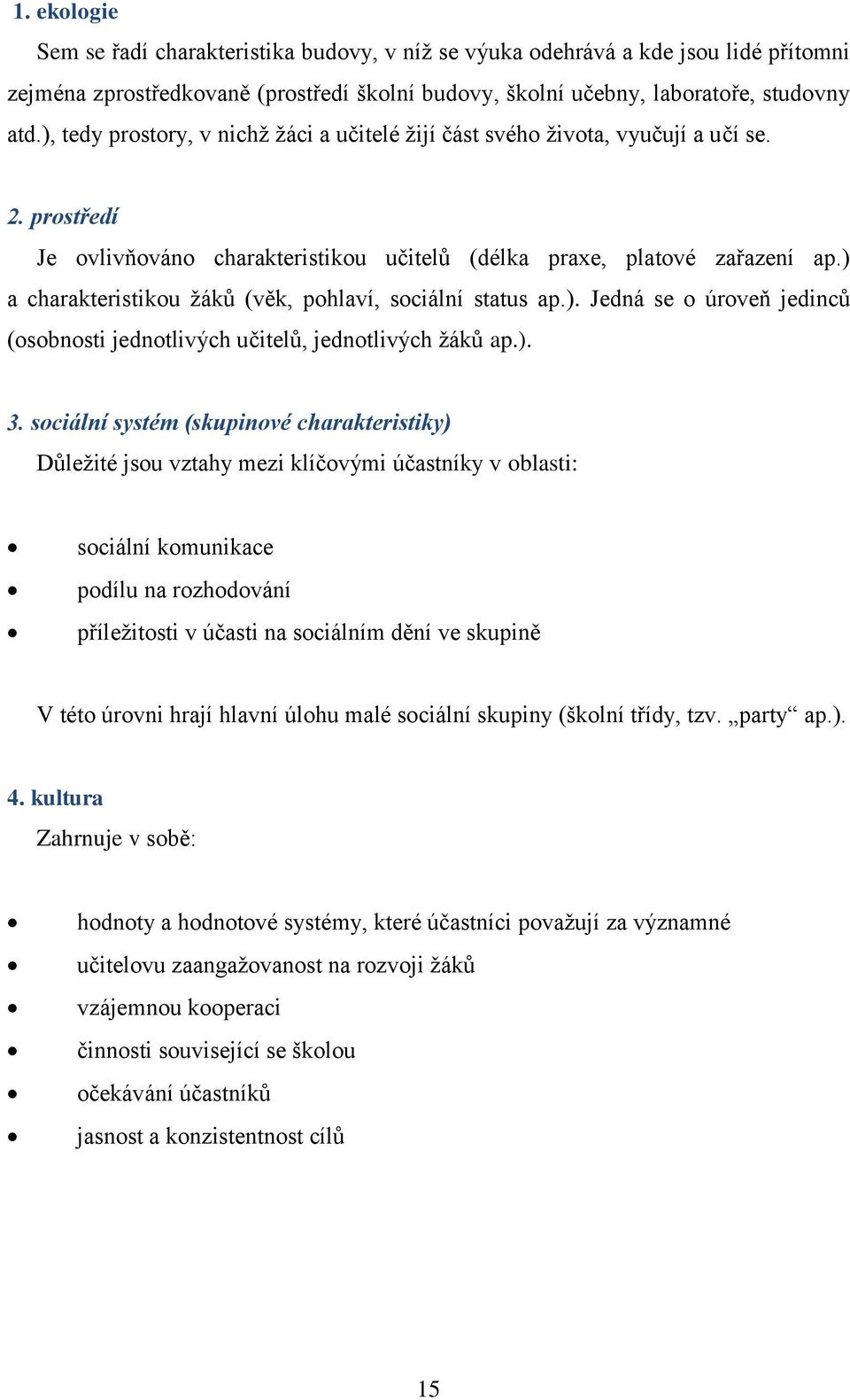 ) a charakteristikou žáků (věk, pohlaví, sociální status ap.). Jedná se o úroveň jedinců (osobnosti jednotlivých učitelů, jednotlivých žáků ap.). 3.