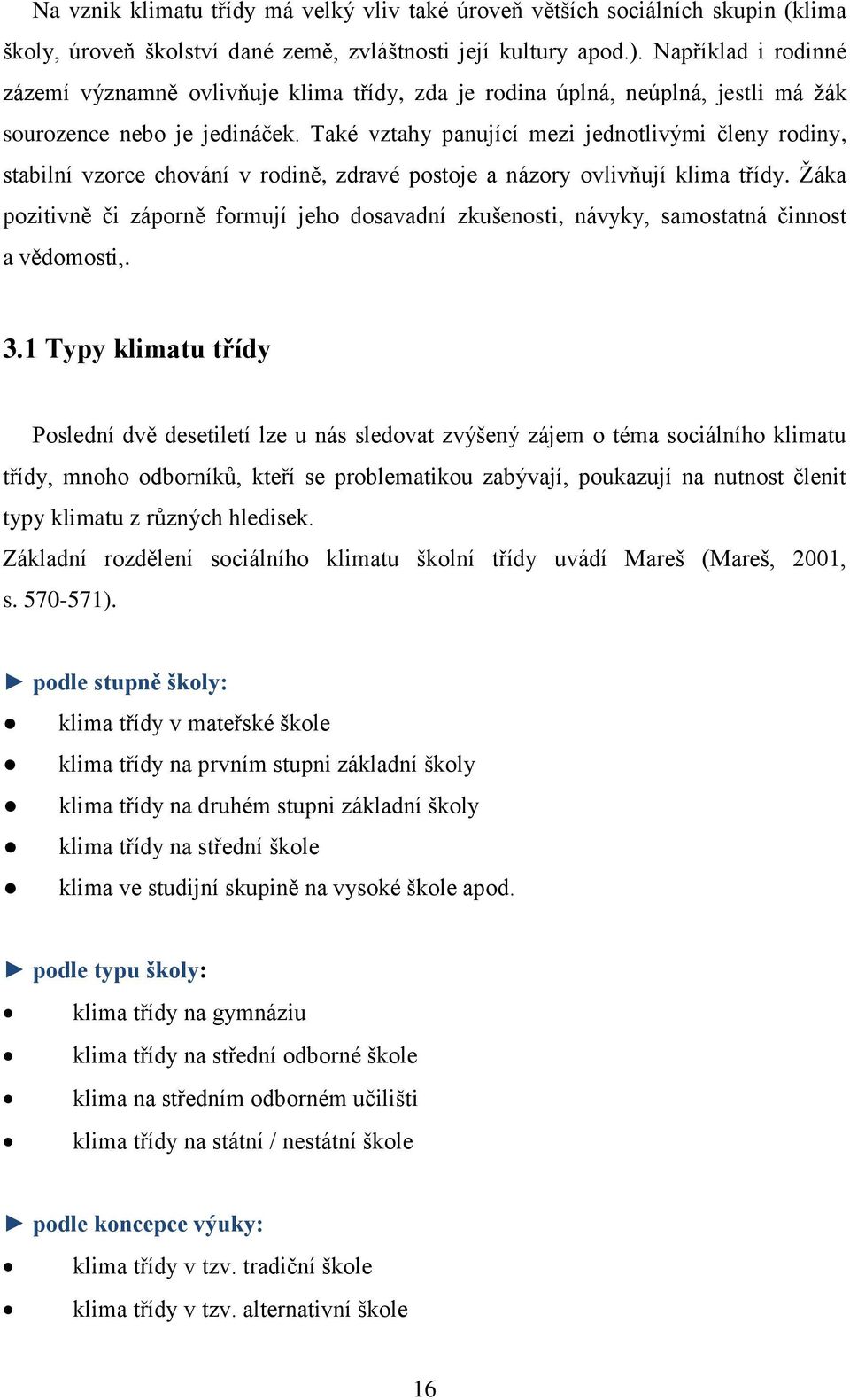 Také vztahy panující mezi jednotlivými členy rodiny, stabilní vzorce chování v rodině, zdravé postoje a názory ovlivňují klima třídy.