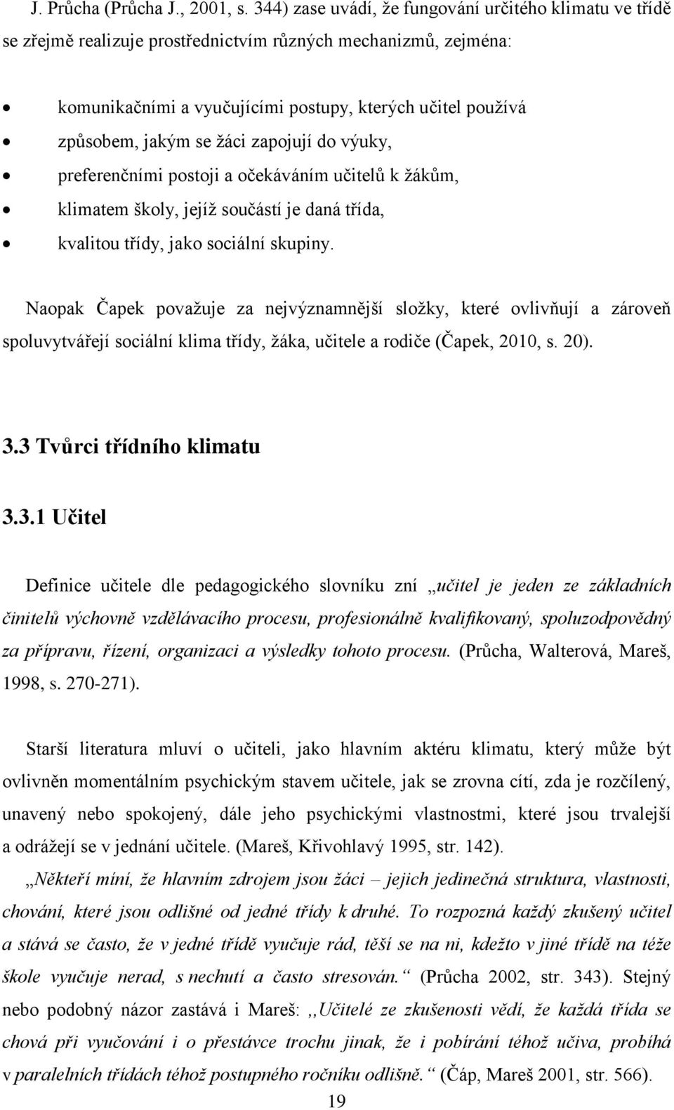 žáci zapojují do výuky, preferenčními postoji a očekáváním učitelů k žákům, klimatem školy, jejíž součástí je daná třída, kvalitou třídy, jako sociální skupiny.