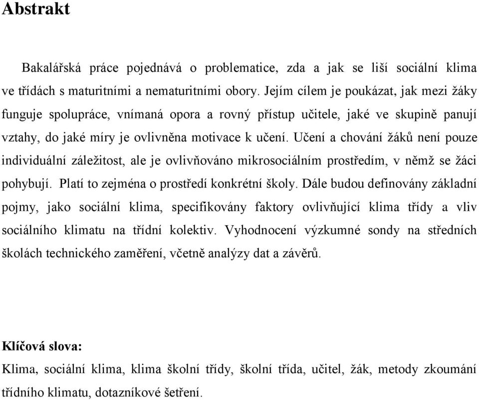 Učení a chování žáků není pouze individuální záležitost, ale je ovlivňováno mikrosociálním prostředím, v němž se žáci pohybují. Platí to zejména o prostředí konkrétní školy.