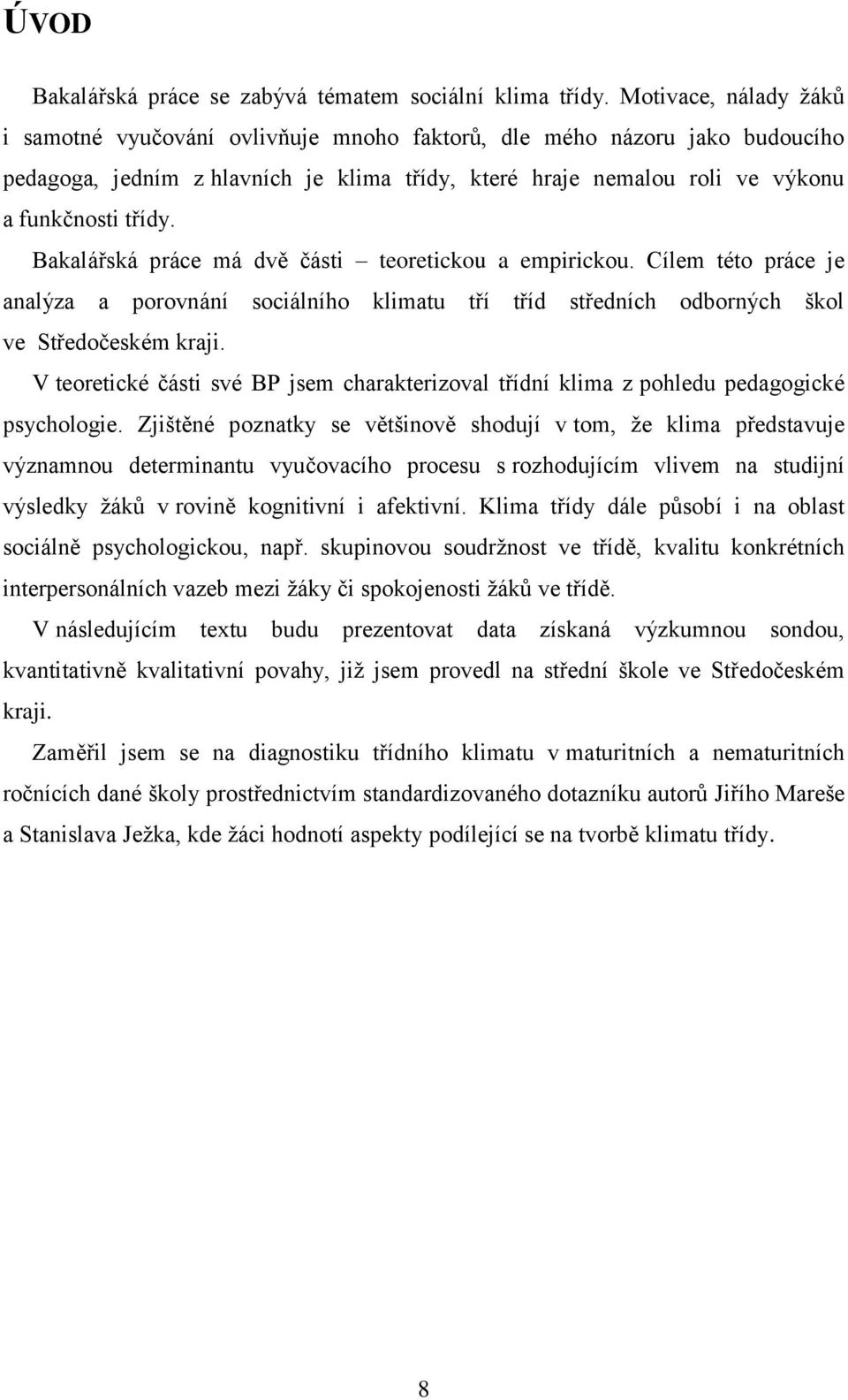 Bakalářská práce má dvě části teoretickou a empirickou. Cílem této práce je analýza a porovnání sociálního klimatu tří tříd středních odborných škol ve Středočeském kraji.