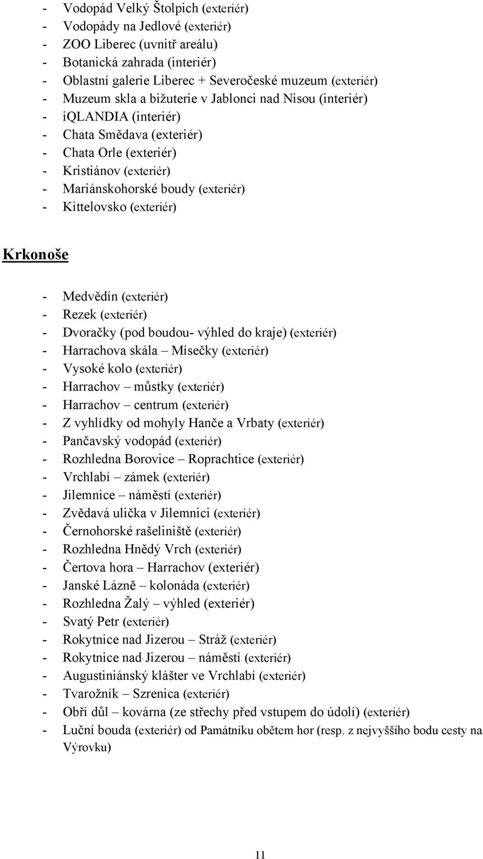 (exteriér) Krkonoše - Medvědín (exteriér) - Rezek (exteriér) - Dvoračky (pod boudou- výhled do kraje) (exteriér) - Harrachova skála Mísečky (exteriér) - Vysoké kolo (exteriér) - Harrachov můstky