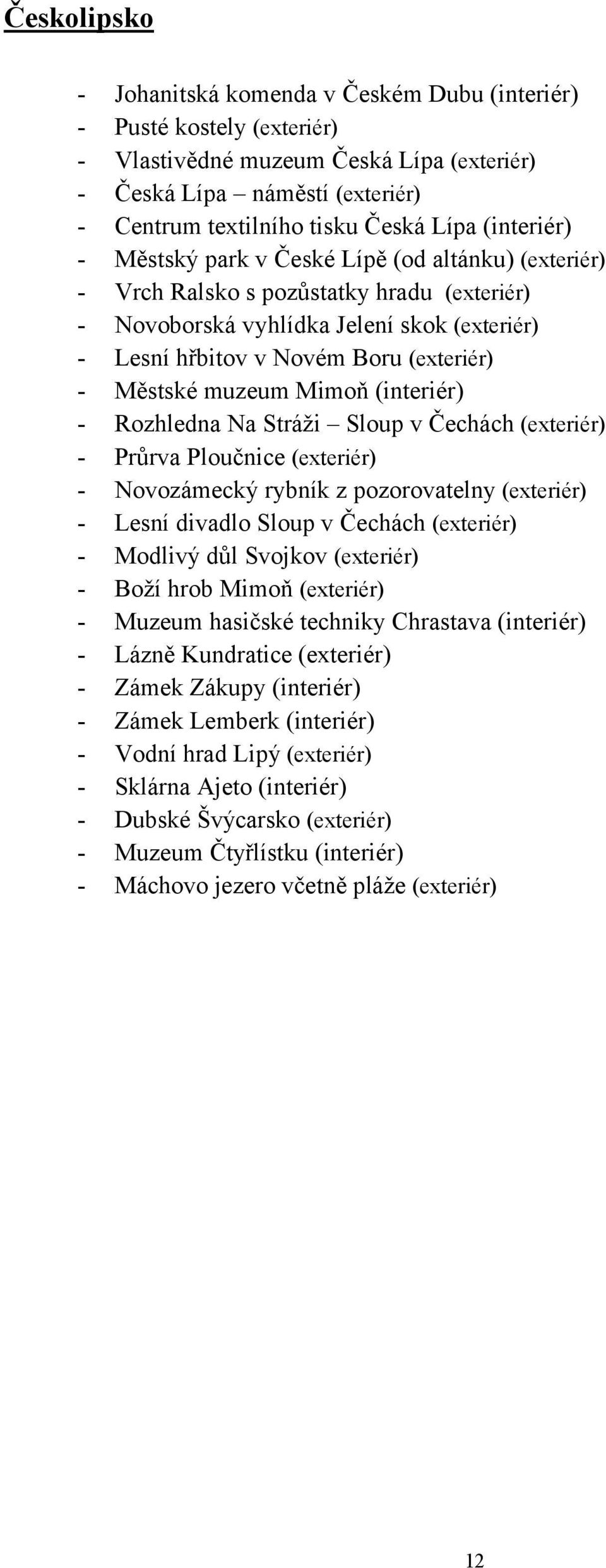 Městské muzeum Mimoň (interiér) - Rozhledna Na Stráži Sloup v Čechách (exteriér) - Průrva Ploučnice (exteriér) - Novozámecký rybník z pozorovatelny (exteriér) - Lesní divadlo Sloup v Čechách