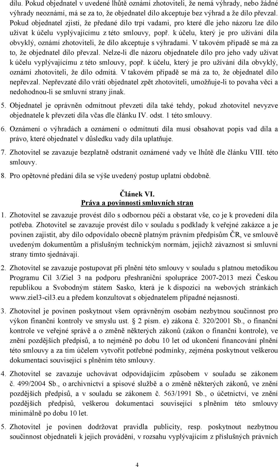k účelu, který je pro užívání díla obvyklý, oznámí zhotoviteli, že dílo akceptuje s výhradami. V takovém případě se má za to, že objednatel dílo převzal.