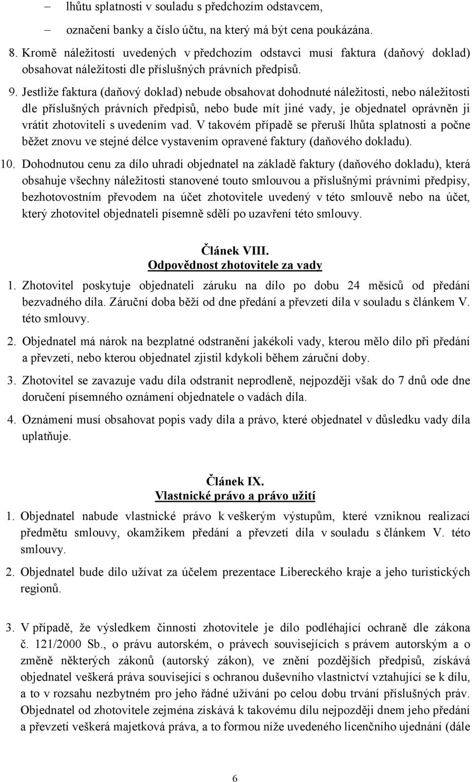 Jestliže faktura (daňový doklad) nebude obsahovat dohodnuté náležitosti, nebo náležitosti dle příslušných právních předpisů, nebo bude mít jiné vady, je objednatel oprávněn ji vrátit zhotoviteli s