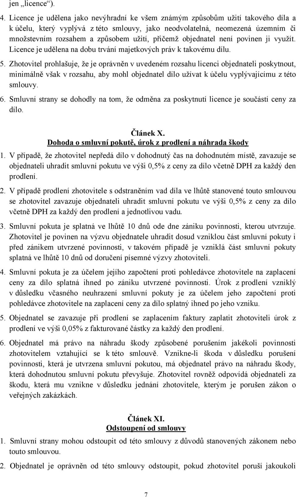 přičemž objednatel není povinen ji využít. Licence je udělena na dobu trvání majetkových práv k takovému dílu. 5.