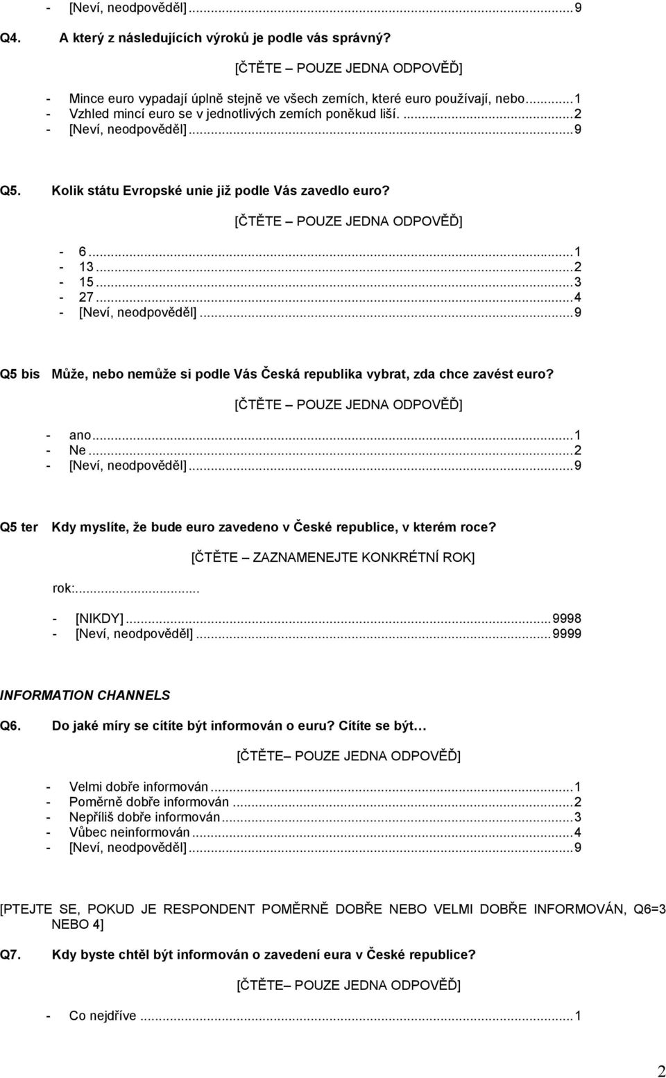 - ano...1 - Ne...2 Q5 ter Kdy myslíte, že bude euro zavedeno v České republice, v kterém roce? rok:... [ČTĚTE ZAZNAMENEJTE KONKRÉTNÍ ROK] - [NIKDY]...9998 - [Neví, neodpověděl].