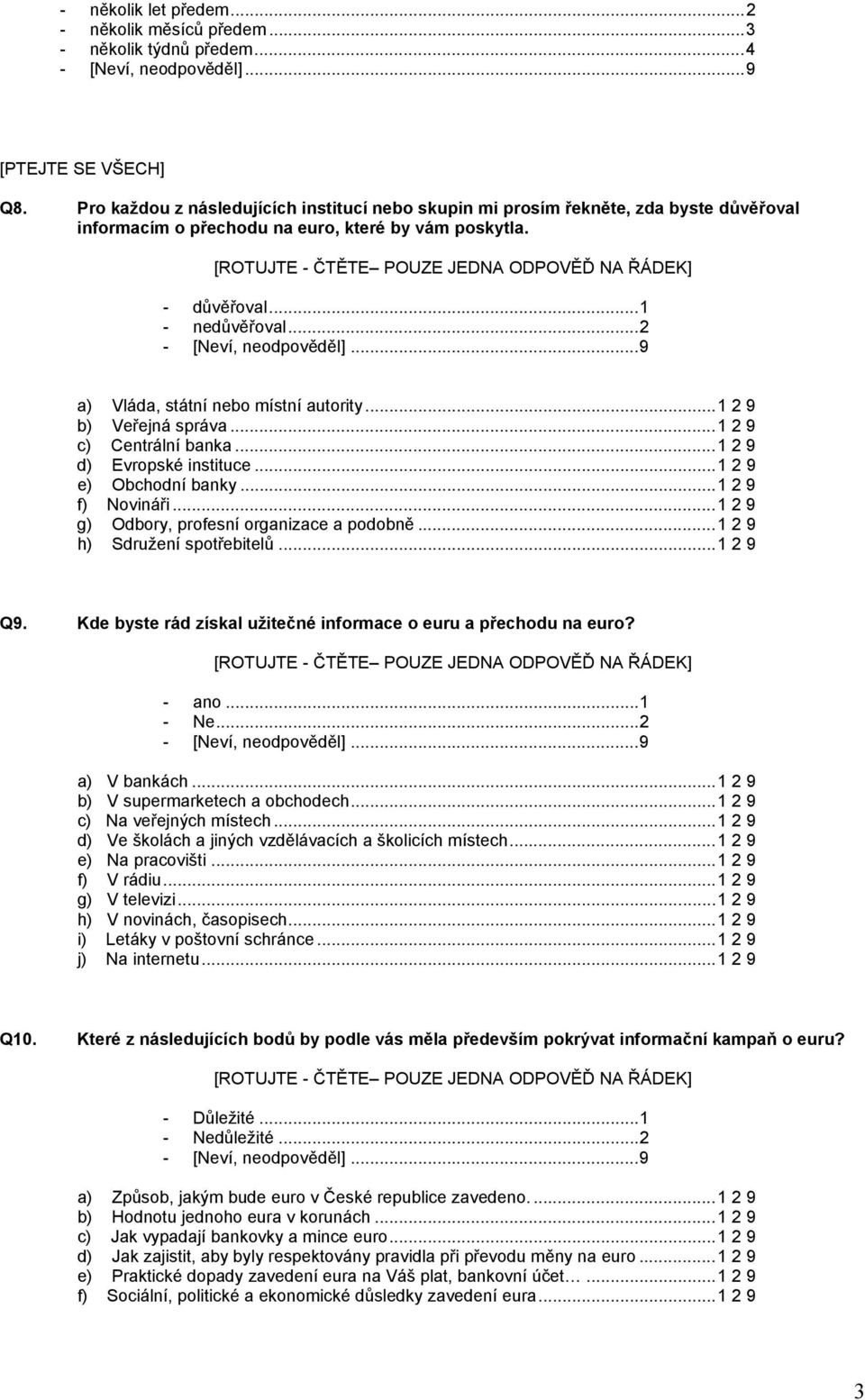 [ROTUJTE - ČTĚTE POUZE JEDNA ODPOVĚĎ NA ŘÁDEK] - důvěřoval...1 - nedůvěřoval...2 a) Vláda, státní nebo místní autority...1 2 9 b) Veřejná správa...1 2 9 c) Centrální banka...1 2 9 d) Evropské instituce.