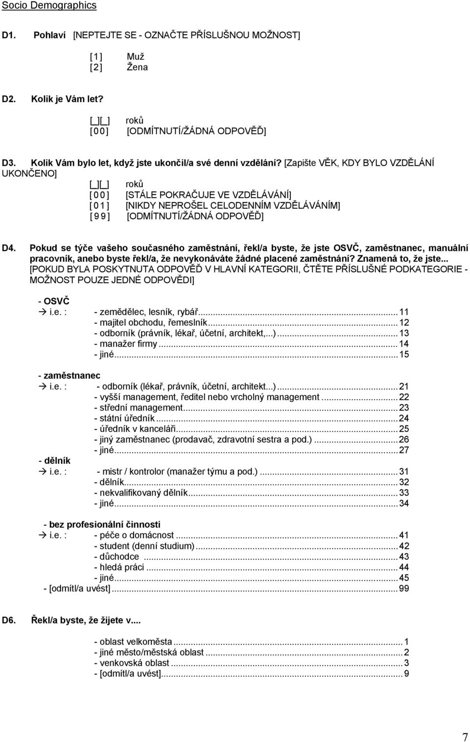 [Zapište VĚK, KDY BYLO VZDĚLÁNÍ UKONČENO] [_][_] roků [ 0 0 ] [STÁLE POKRAČUJE VE VZDĚLÁVÁNÍ] [ 0 1 ] [NIKDY NEPROŠEL CELODENNÍM VZDĚLÁVÁNÍM] [ 9 9 ] [ODMÍTNUTÍ/ŽÁDNÁ ODPOVĚĎ] D4.