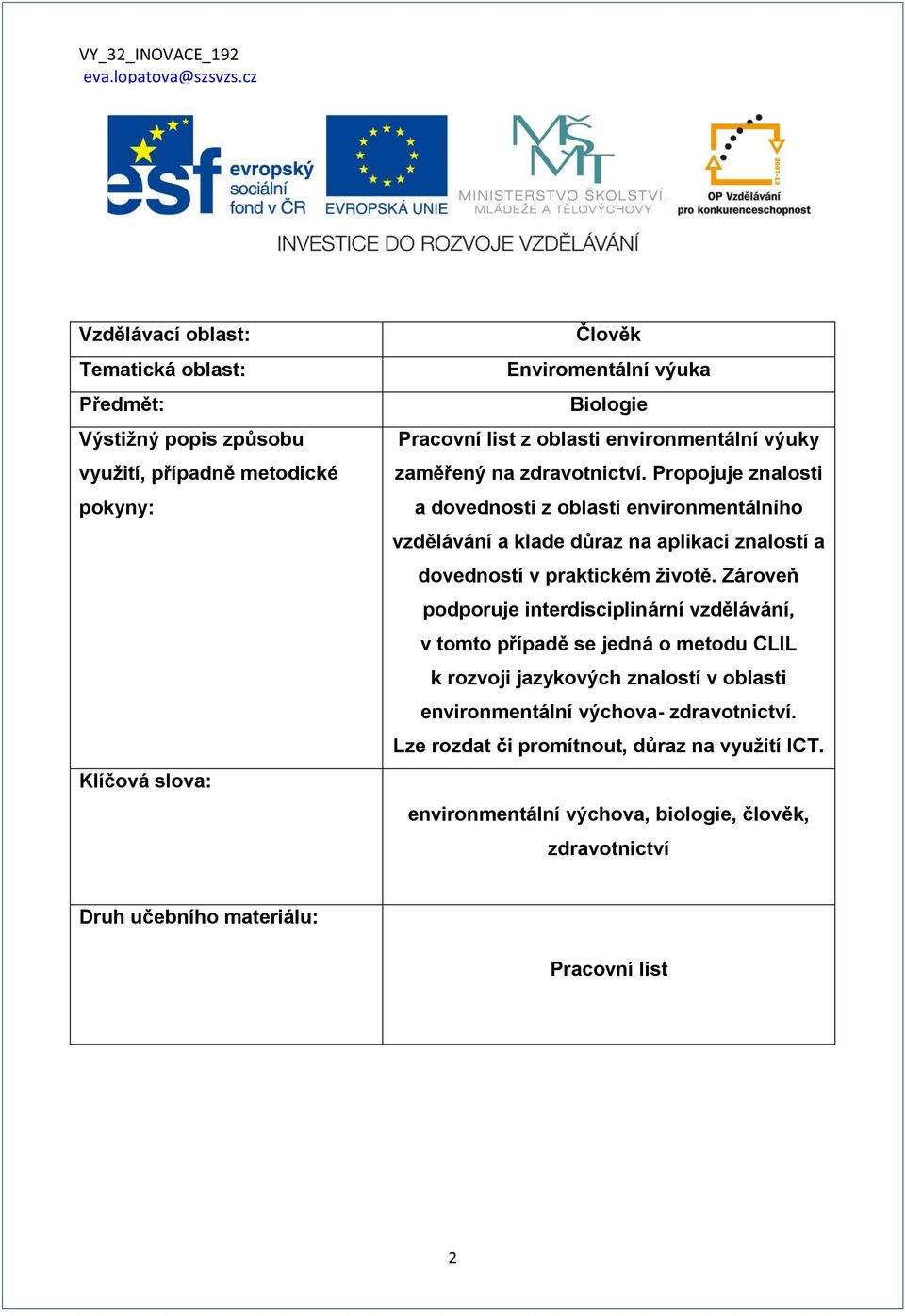 Propojuje znalosti a dovednosti z oblasti environmentálního vzdělávání a klade důraz na aplikaci znalostí a dovedností v praktickém životě.