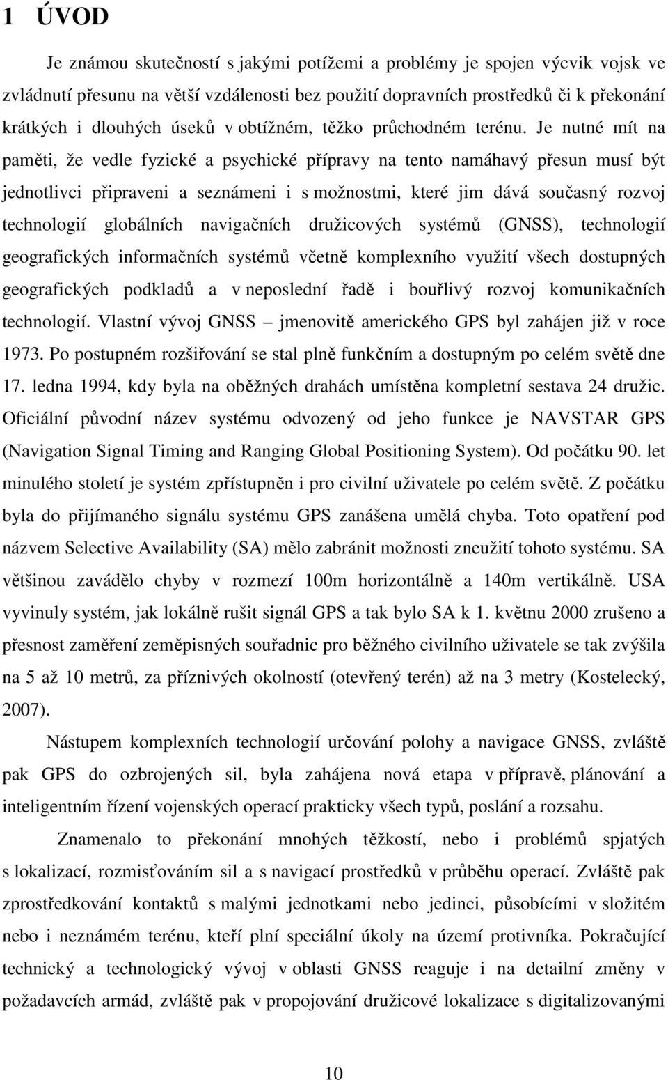 Je nutné mít na paměti, že vedle fyzické a psychické přípravy na tento namáhavý přesun musí být jednotlivci připraveni a seznámeni i s možnostmi, které jim dává současný rozvoj technologií globálních