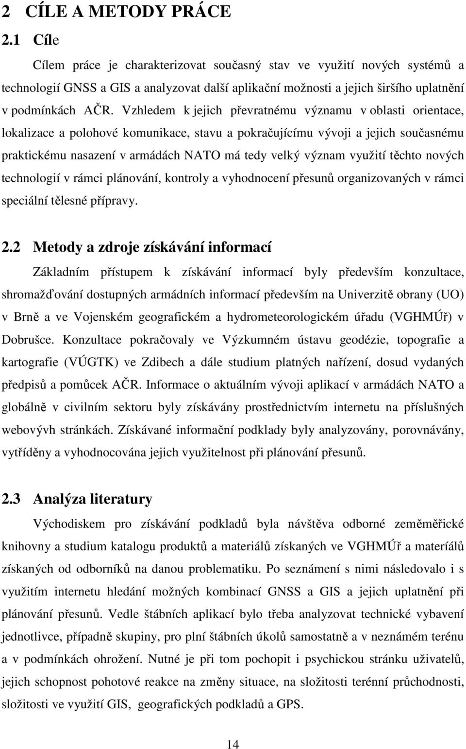 Vzhledem k jejich převratnému významu v oblasti orientace, lokalizace a polohové komunikace, stavu a pokračujícímu vývoji a jejich současnému praktickému nasazení v armádách NATO má tedy velký význam