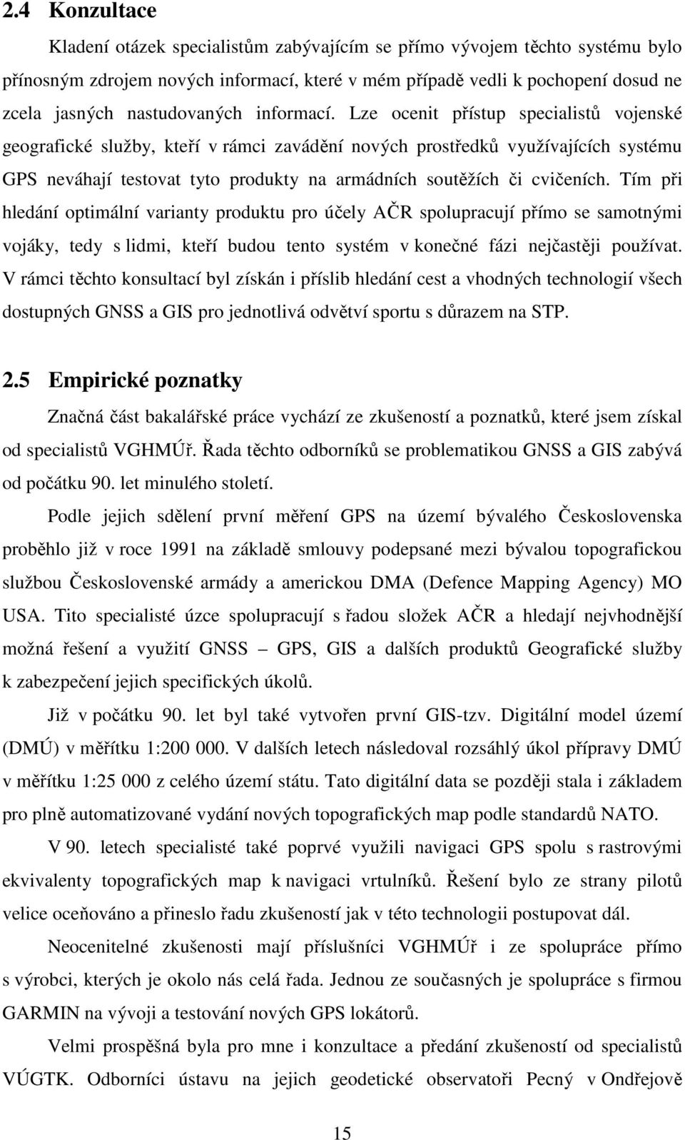 Lze ocenit přístup specialistů vojenské geografické služby, kteří v rámci zavádění nových prostředků využívajících systému GPS neváhají testovat tyto produkty na armádních soutěžích či cvičeních.