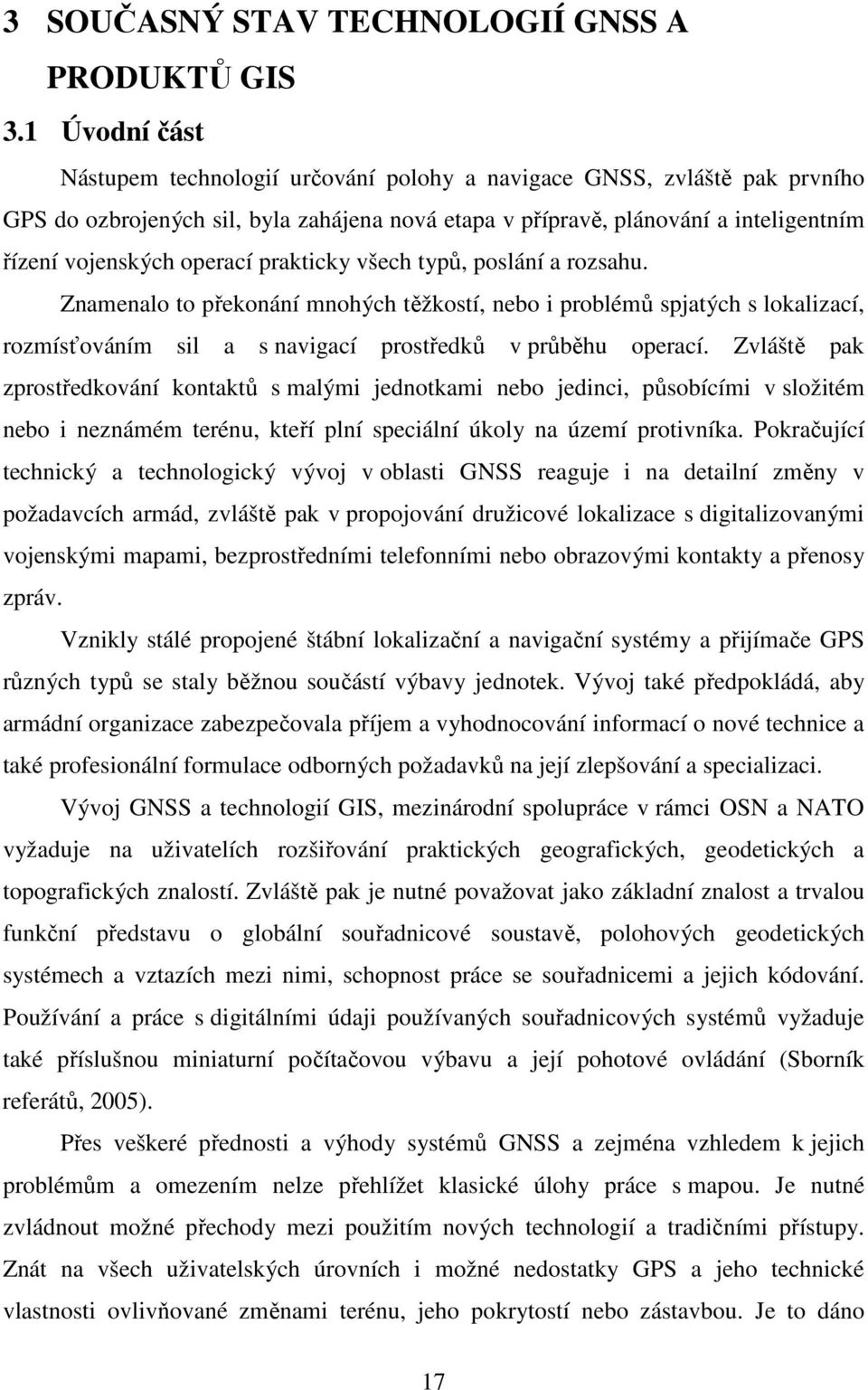 operací prakticky všech typů, poslání a rozsahu. Znamenalo to překonání mnohých těžkostí, nebo i problémů spjatých s lokalizací, rozmísťováním sil a s navigací prostředků v průběhu operací.