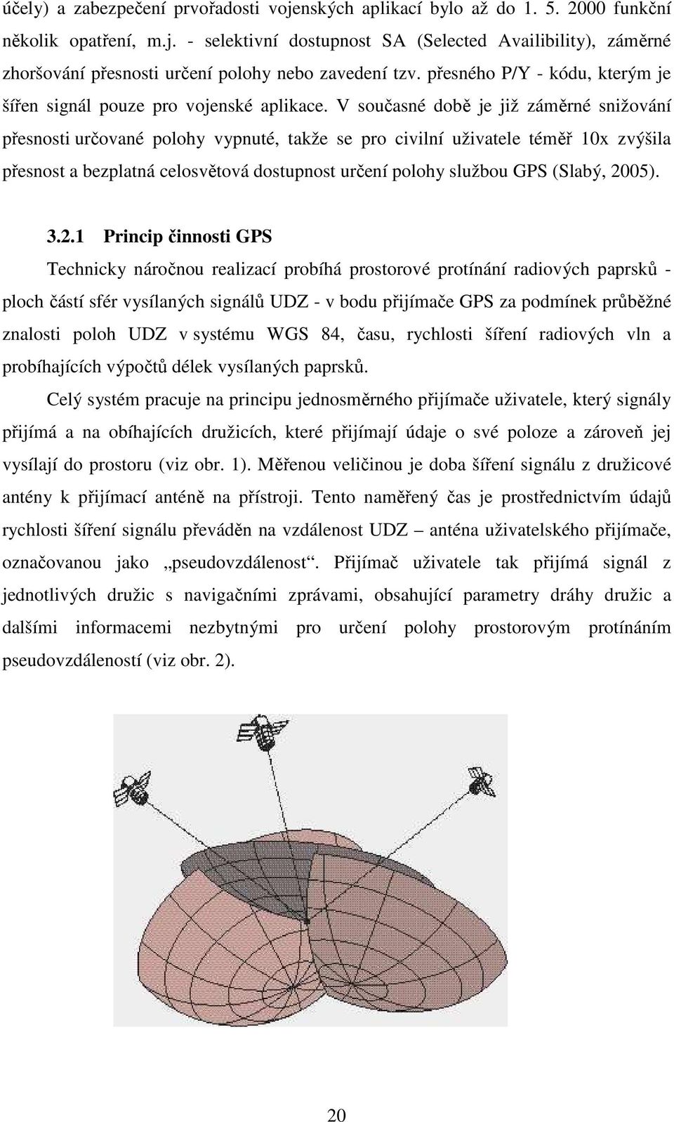 V současné době je již záměrné snižování přesnosti určované polohy vypnuté, takže se pro civilní uživatele téměř 10x zvýšila přesnost a bezplatná celosvětová dostupnost určení polohy službou GPS