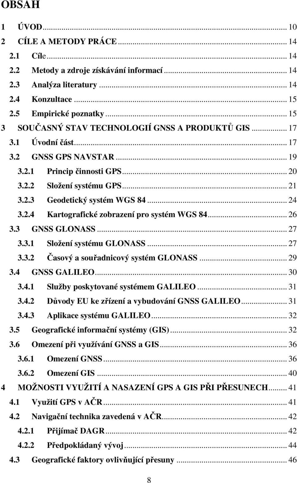 .. 24 3.2.4 Kartografické zobrazení pro systém WGS 84... 26 3.3 GNSS GLONASS... 27 3.3.1 Složení systému GLONASS... 27 3.3.2 Časový a souřadnicový systém GLONASS... 29 3.4 GNSS GALILEO... 30 3.4.1 Služby poskytované systémem GALILEO.