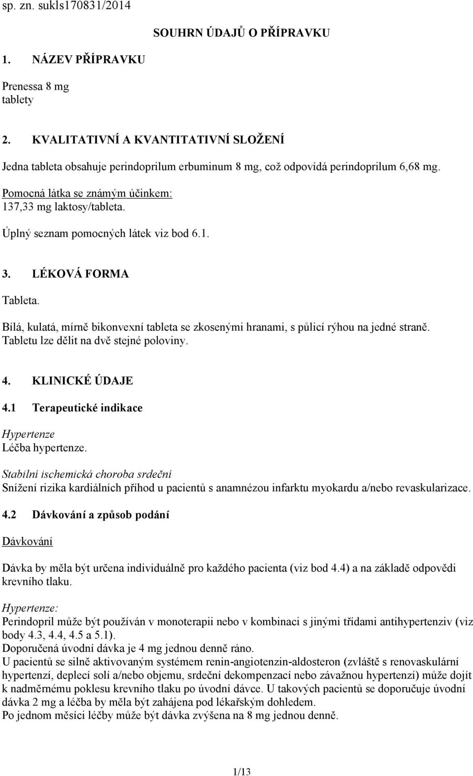 Úplný seznam pomocných látek viz bod 6.1. 3. LÉKOVÁ FORMA Tableta. Bílá, kulatá, mírně bikonvexní tableta se zkosenými hranami, s půlicí rýhou na jedné straně.