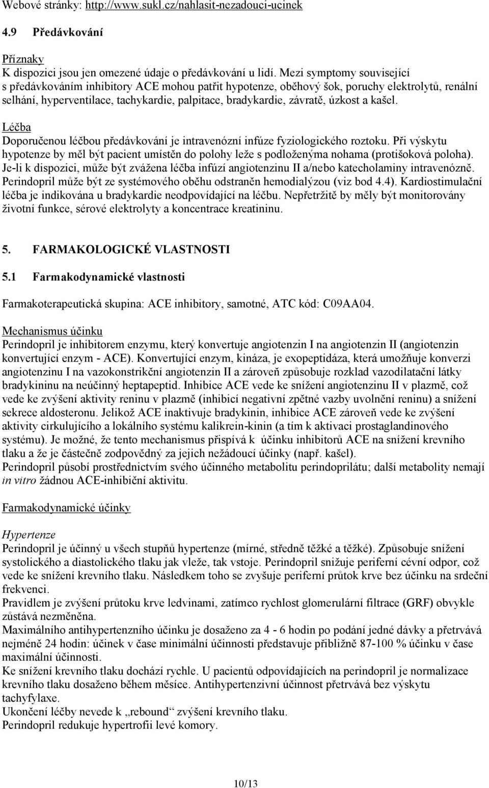 úzkost a kašel. Léčba Doporučenou léčbou předávkování je intravenózní infúze fyziologického roztoku.