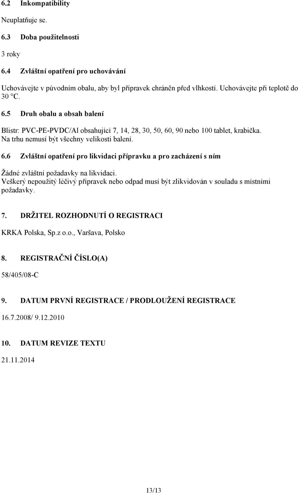 Veškerý nepoužitý léčivý přípravek nebo odpad musí být zlikvidován v souladu s místními požadavky. 7. DRŽITEL ROZHODNUTÍ O REGISTRACI KRKA Polska, Sp.z o.o., Varšava, Polsko 8.