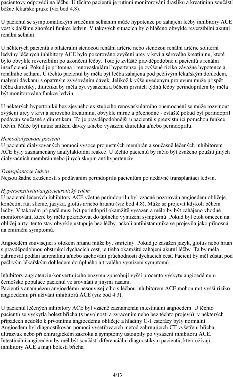 V takových situacích bylo hlášeno obvykle reverzibilní akutní renální selhání.