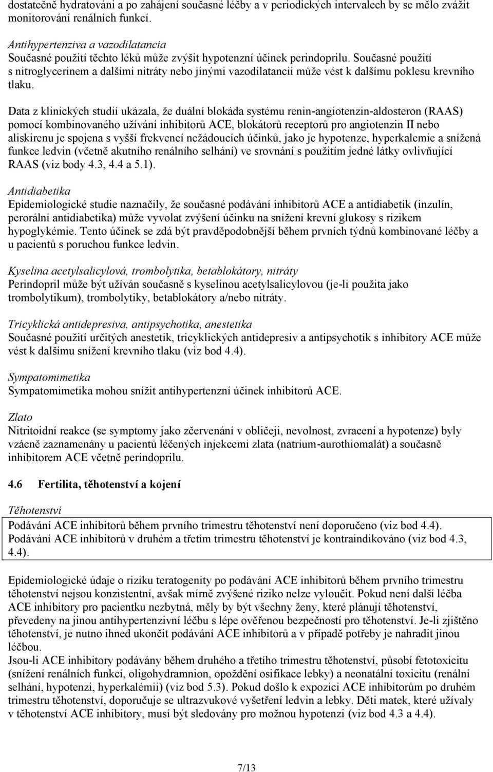 Současné použití s nitroglycerinem a dalšími nitráty nebo jinými vazodilatancii může vést k dalšímu poklesu krevního tlaku.