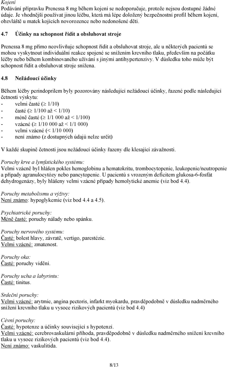 7 Účinky na schopnost řídit a obsluhovat stroje Prenessa 8 mg přímo neovlivňuje schopnost řídit a obsluhovat stroje, ale u některých pacientů se mohou vyskytnout individuální reakce spojené se