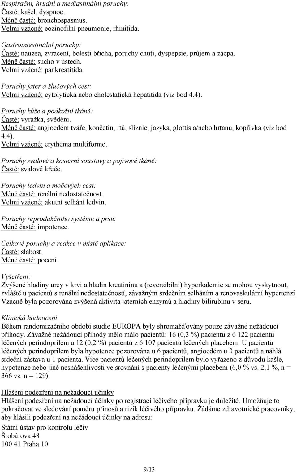Poruchy jater a žlučových cest: Velmi vzácné: cytolytická nebo cholestatická hepatitida (viz bod 4.4). Poruchy kůže a podkožní tkáně: Časté: vyrážka, svědění.