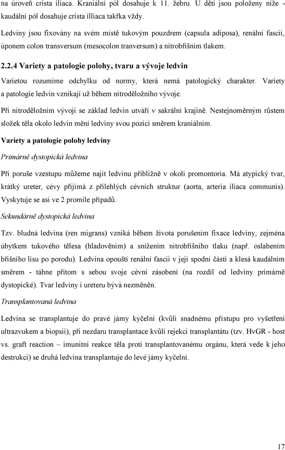 2.4 Variety a patologie polohy, tvaru a vývoje ledvin Varietou rozumíme odchylku od normy, která nemá patologický charakter. Variety a patologie ledvin vznikají uţ během nitroděloţního vývoje.