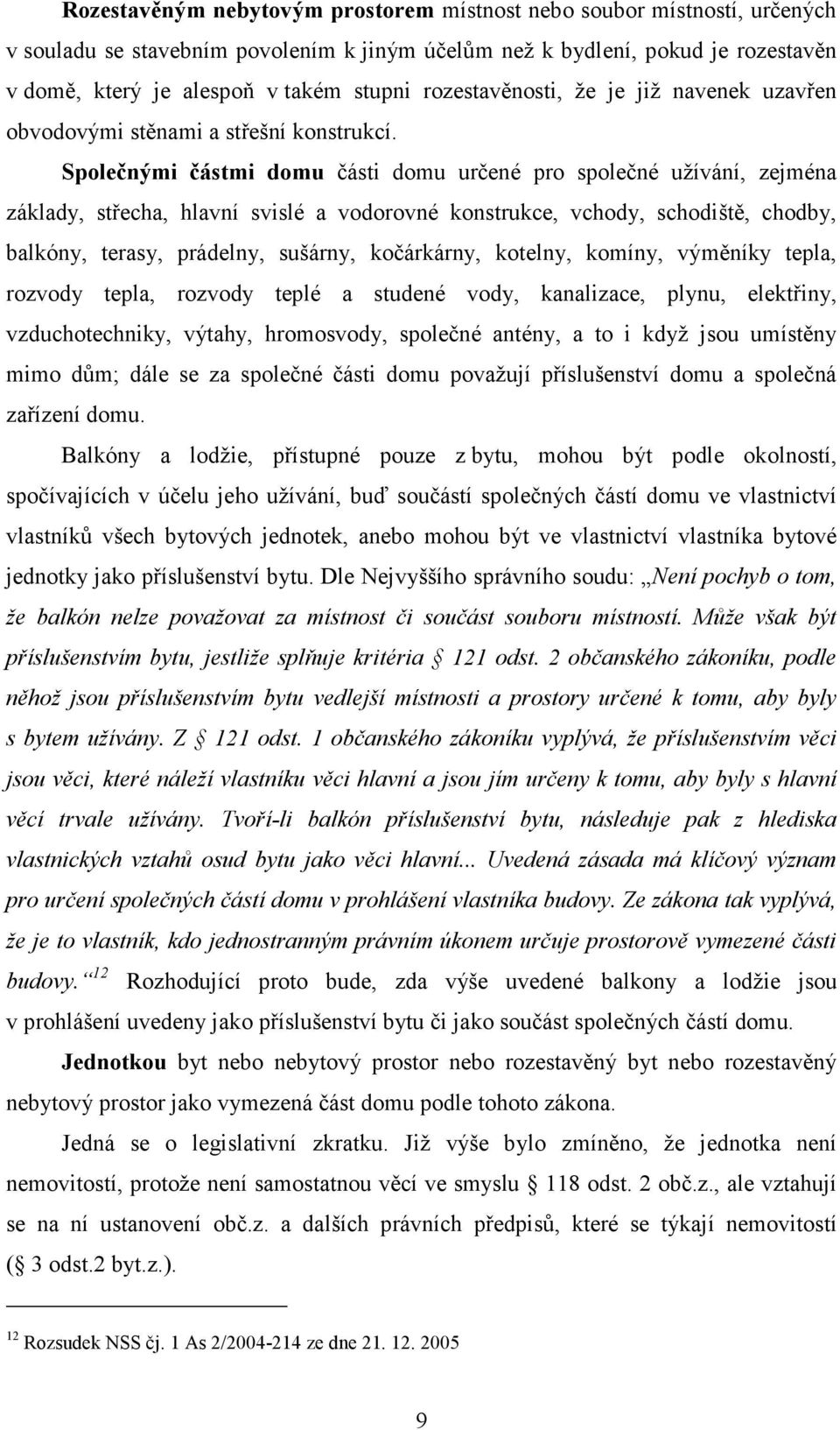 Společnými částmi domu části domu určené pro společné užívání, zejména základy, střecha, hlavní svislé a vodorovné konstrukce, vchody, schodiště, chodby, balkóny, terasy, prádelny, sušárny,
